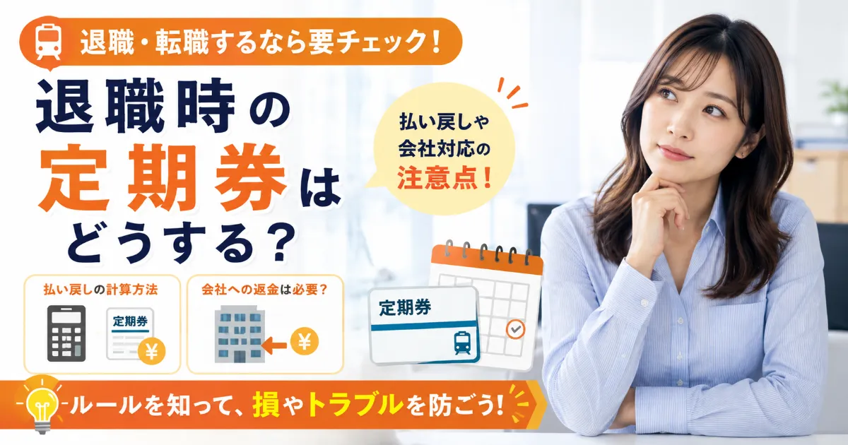 退職時に定期券はどうする？払い戻し額の計算方法と会社対応の注意点