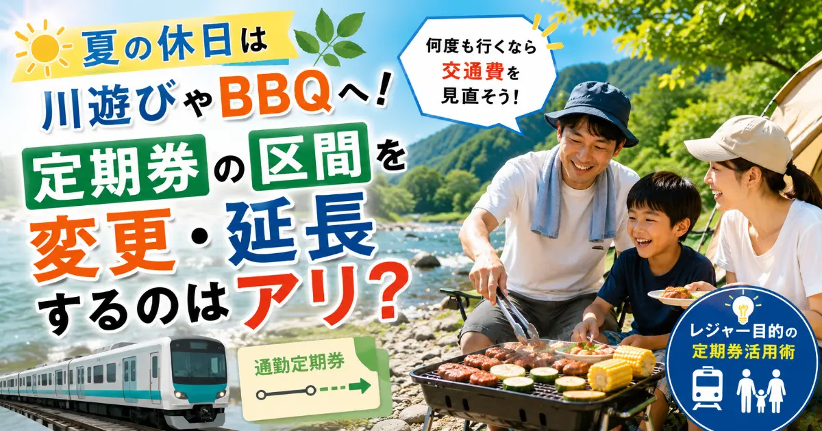 夏の休日は川遊びやBBQへ！レジャー目的で定期券の区間を変更・延長するのはアリ？