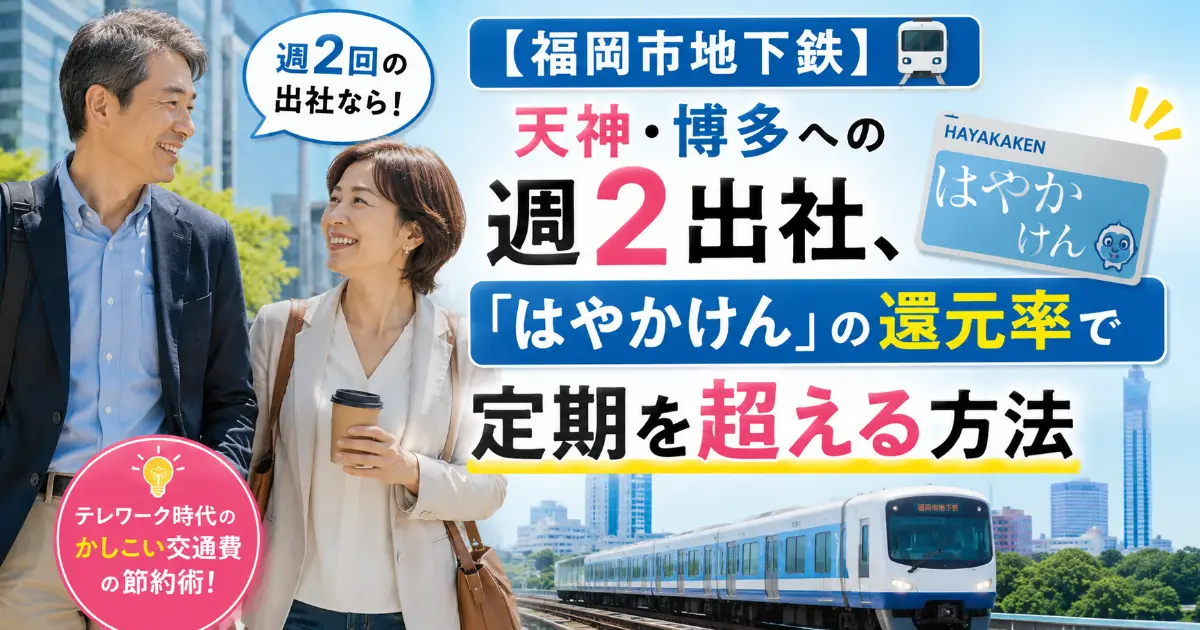【福岡市地下鉄】天神・博多への週2出社、「はやかけん」の還元率で定期を超える方法